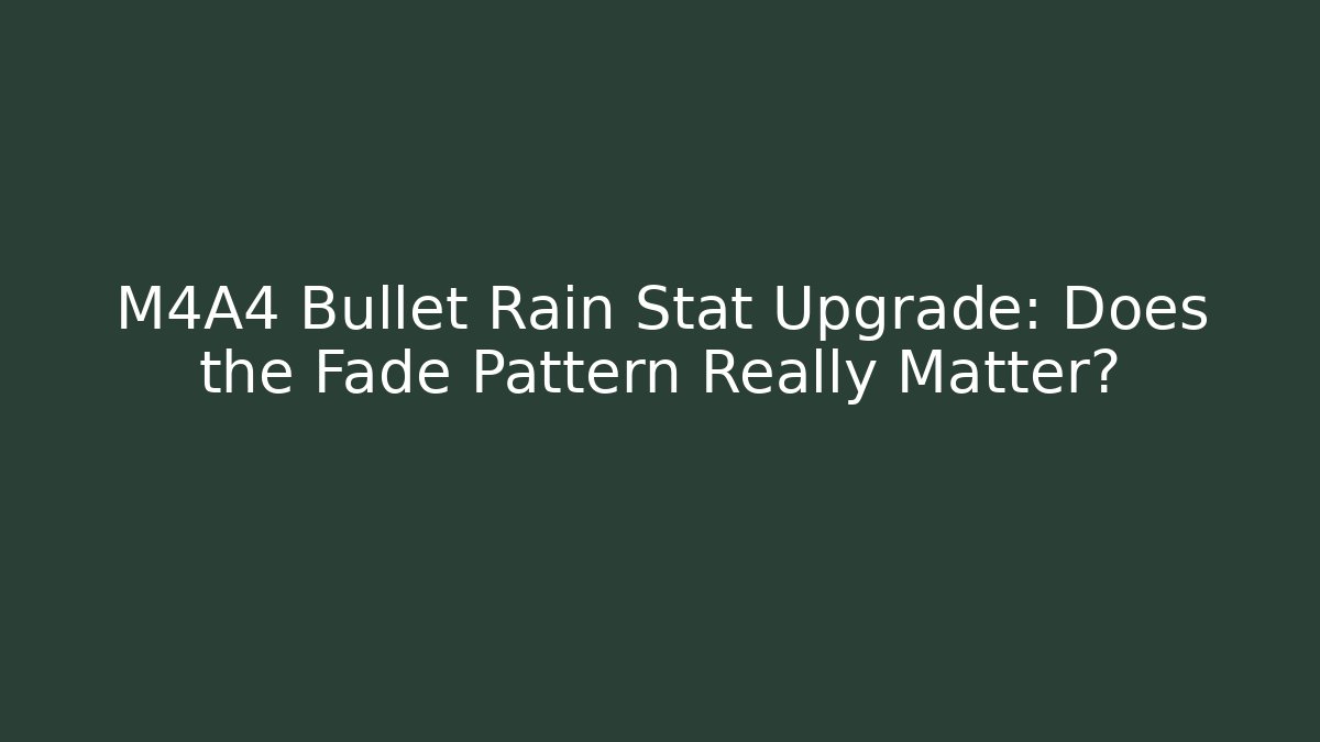 M4A4 Bullet Rain Stat Upgrade: Does the Fade Pattern Really Matter? - Vintage E-Juice