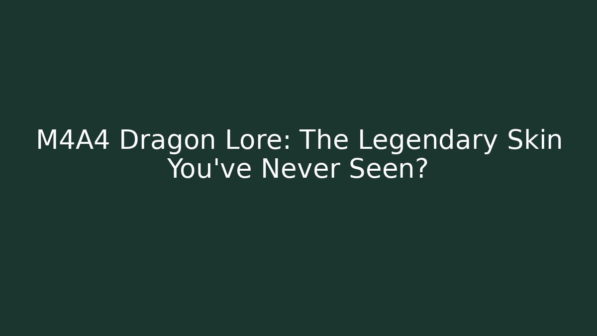 M4A4 Dragon Lore: The Legendary Skin You've Never Seen?