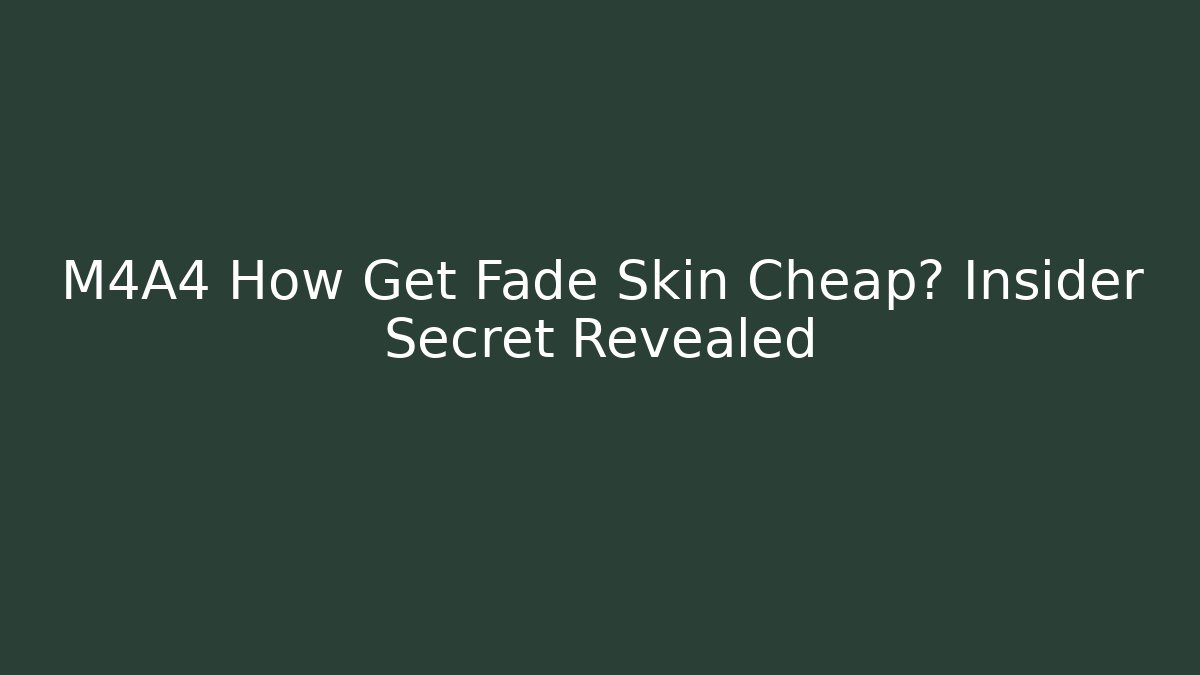 M4A4 How Get Fade Skin Cheap? Insider Secret Revealed