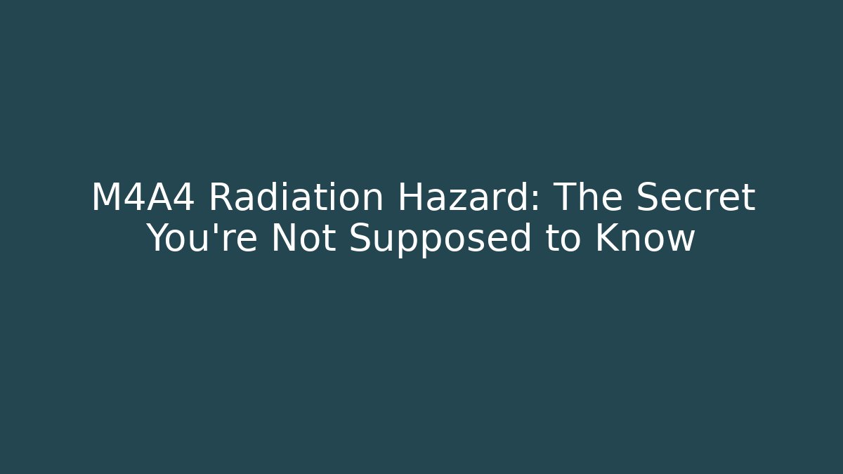 M4A4 Radiation Hazard: The Secret You're Not Supposed to Know
