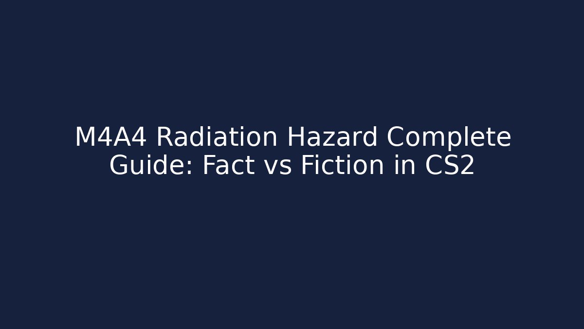 M4A4 Radiation Hazard Complete Guide: Fact vs Fiction in CS2