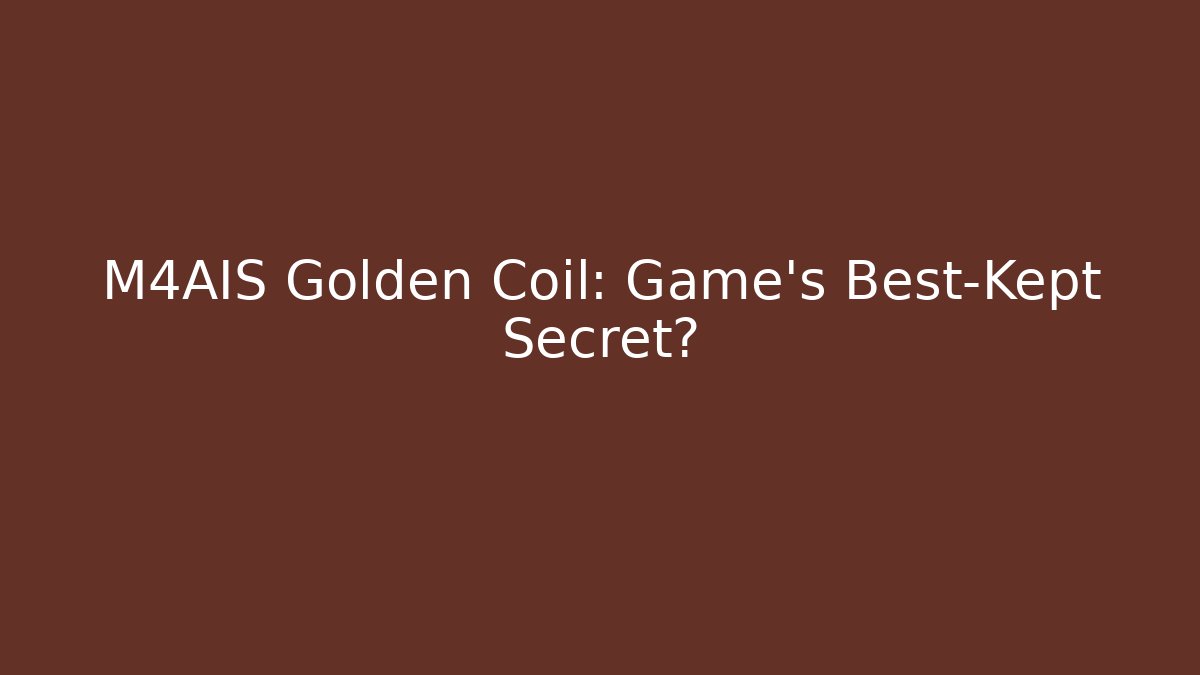 M4AIS Golden Coil: Game's Best-Kept Secret?