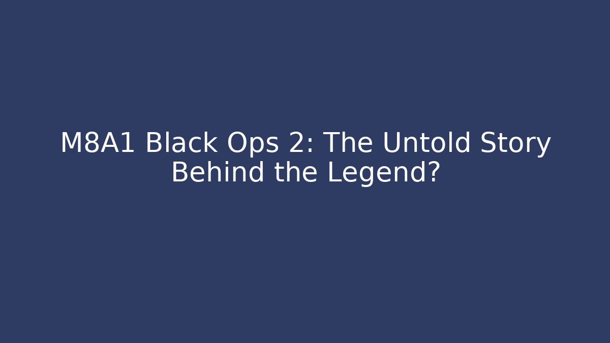M8A1 Black Ops 2: The Untold Story Behind the Legend?
