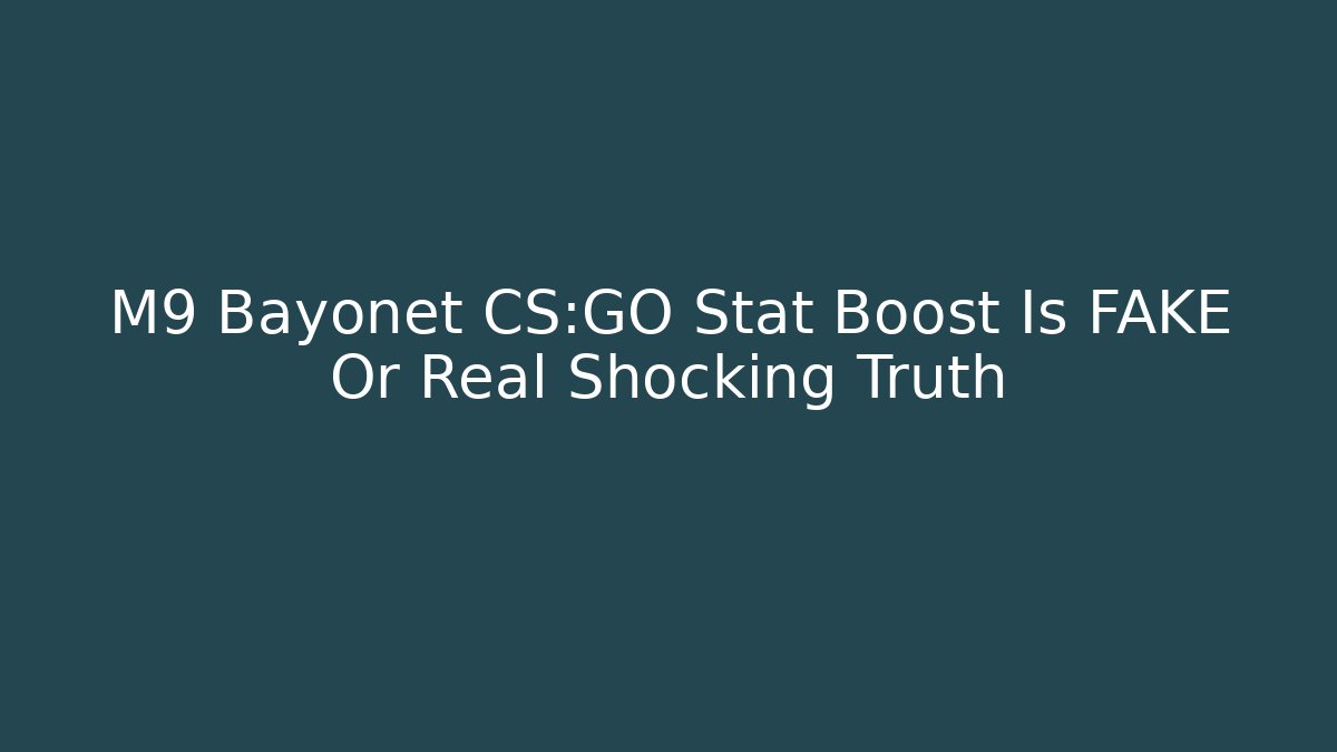 M9 Bayonet CS:GO Stat Boost Is FAKE Or Real Shocking Truth