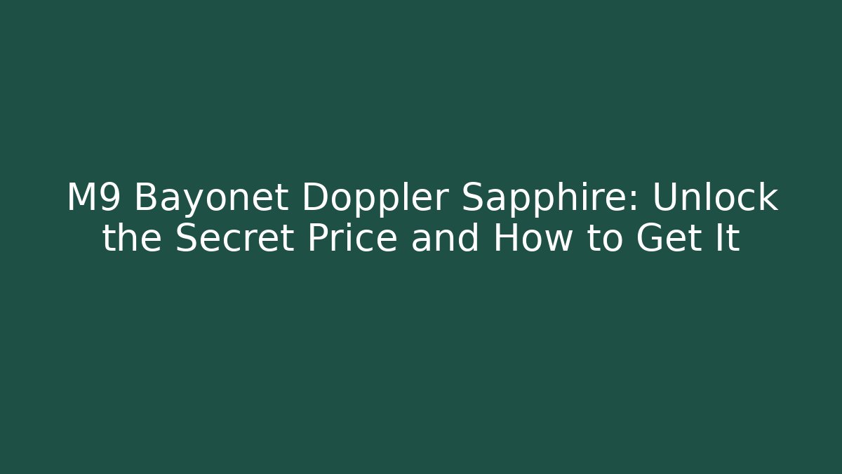 M9 Bayonet Doppler Sapphire: Unlock the Secret Price and How to Get It