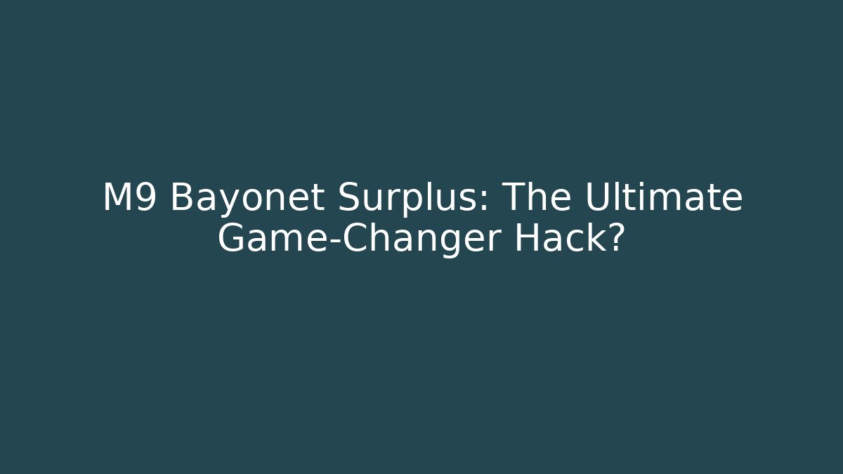 M9 Bayonet Surplus: The Ultimate Game-Changer Hack?