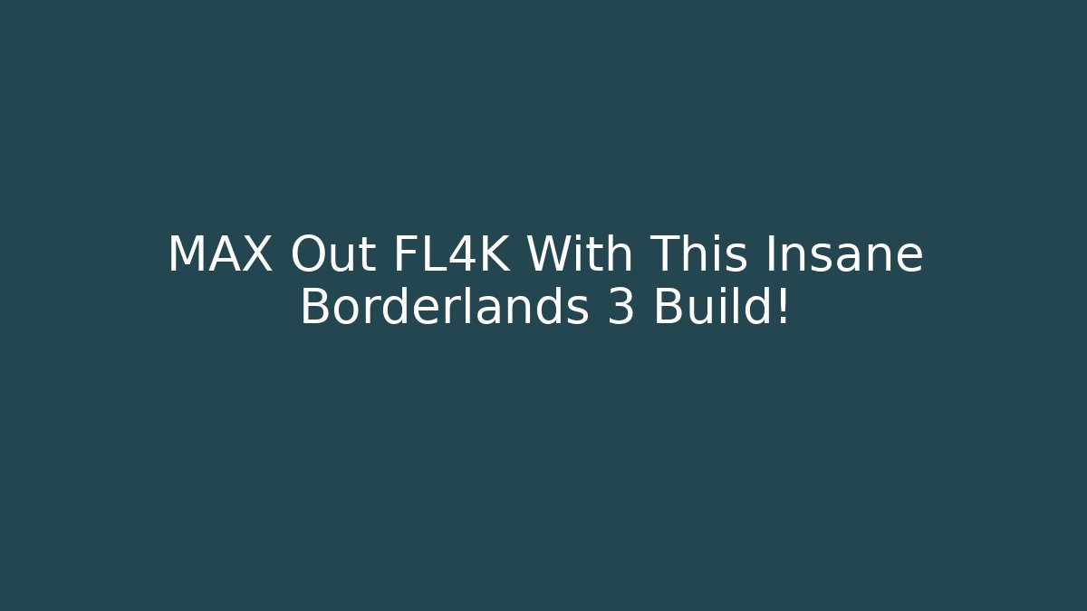 MAX Out FL4K With This Insane Borderlands 3 Build!