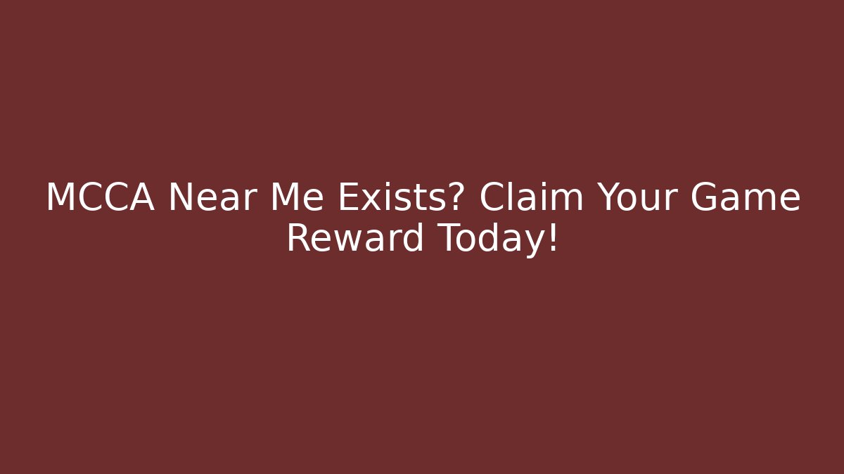 MCCA Near Me Exists? Claim Your Game Reward Today!