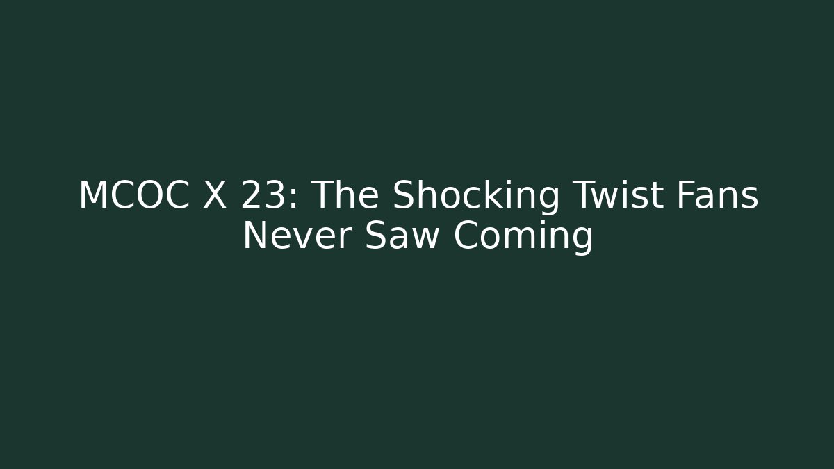 MCOC X 23: The Shocking Twist Fans Never Saw Coming