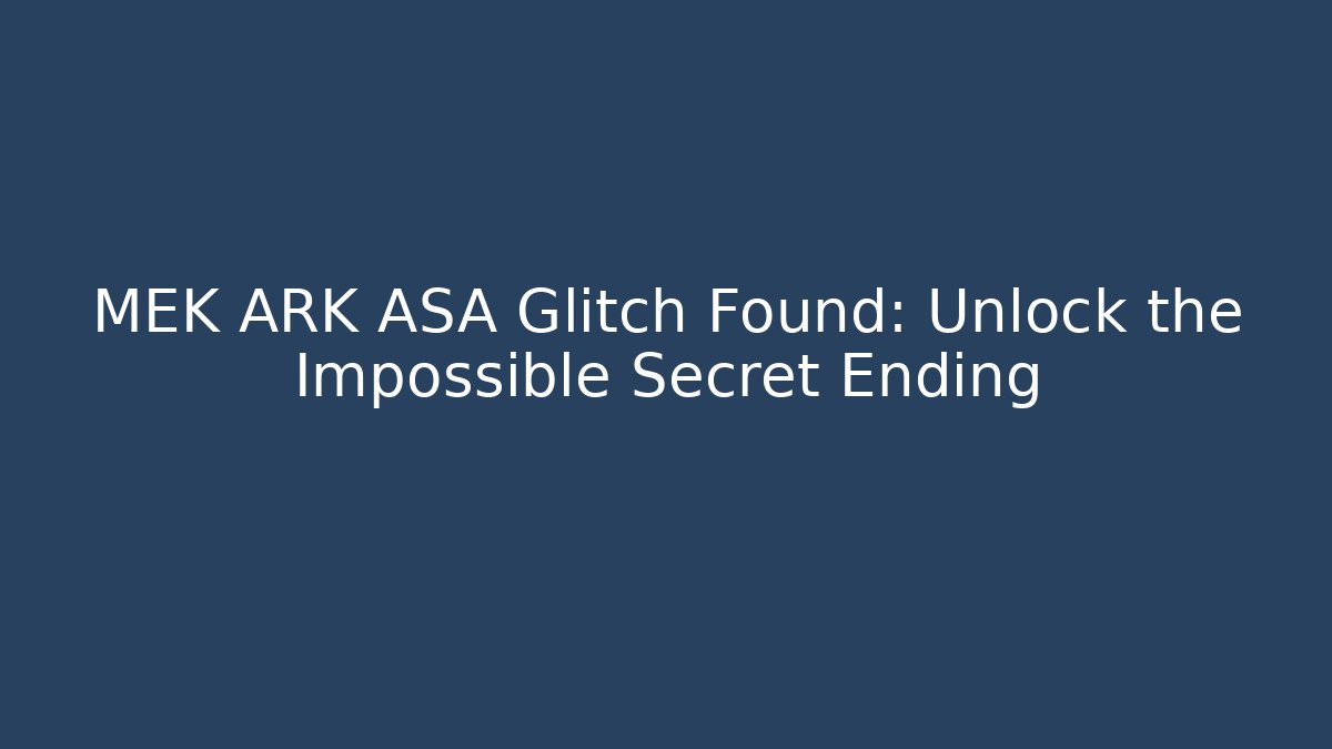 MEK ARK ASA Glitch Found: Unlock the Impossible Secret Ending
