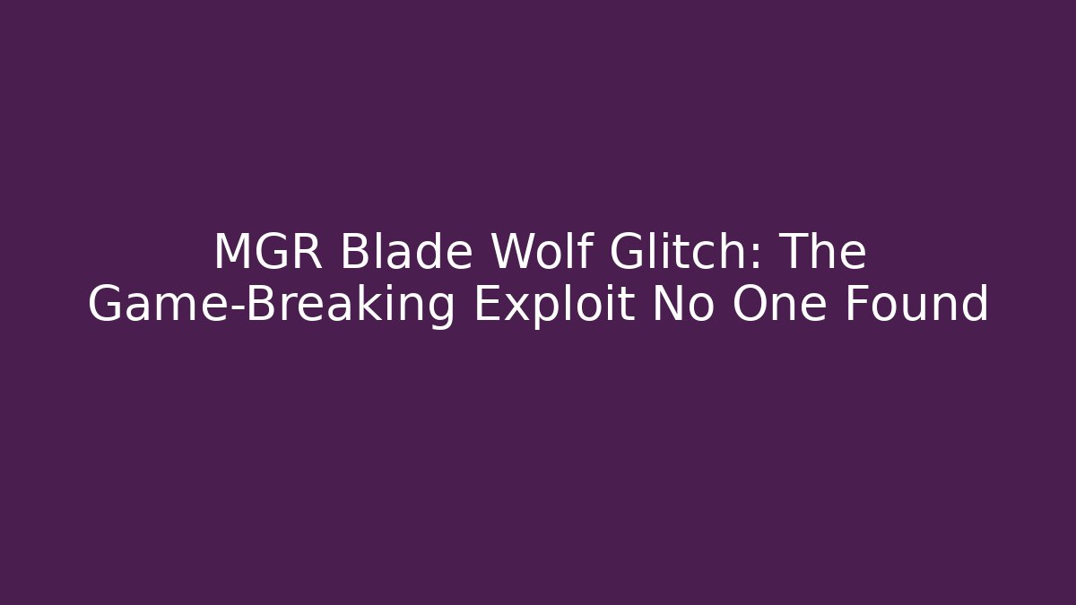 MGR Blade Wolf Glitch: The Game-Breaking Exploit No One Found