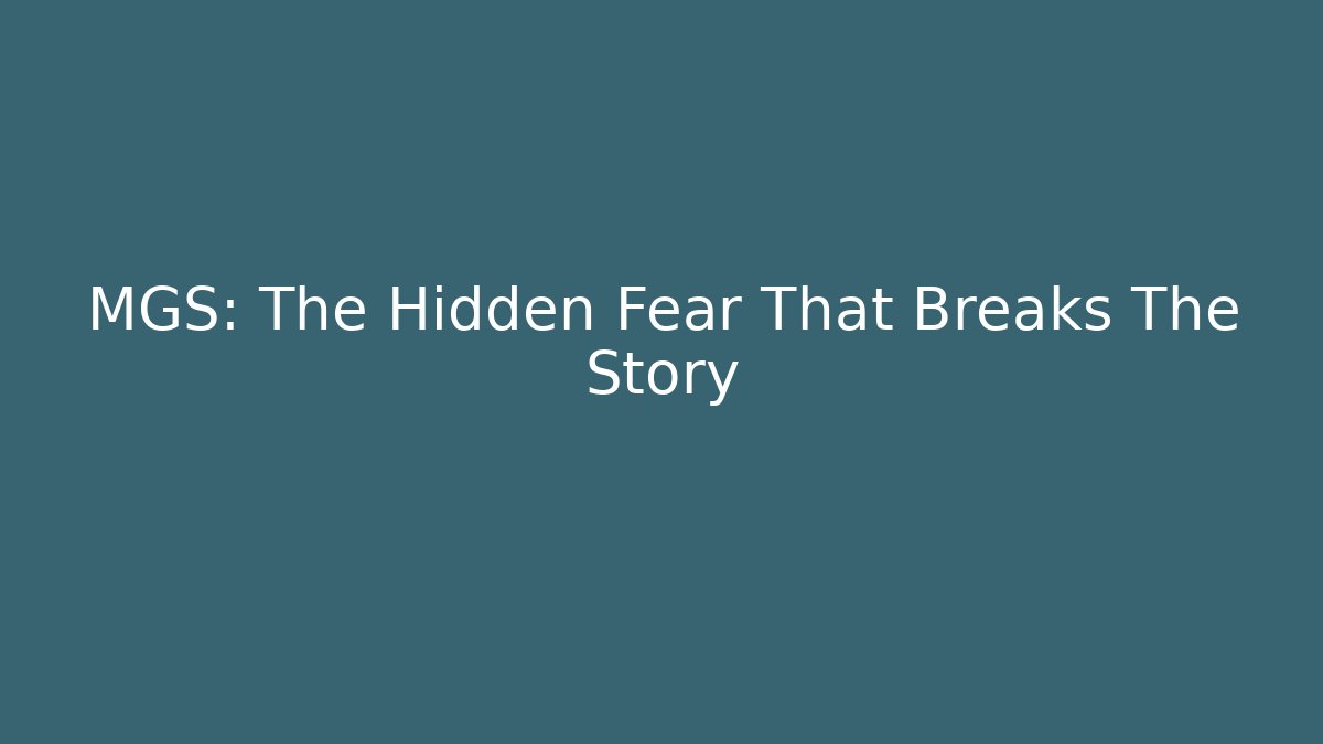 MGS: The Hidden Fear That Breaks The Story