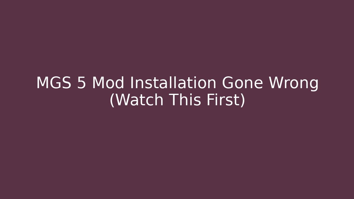 MGS 5 Mod Installation Gone Wrong (Watch This First)