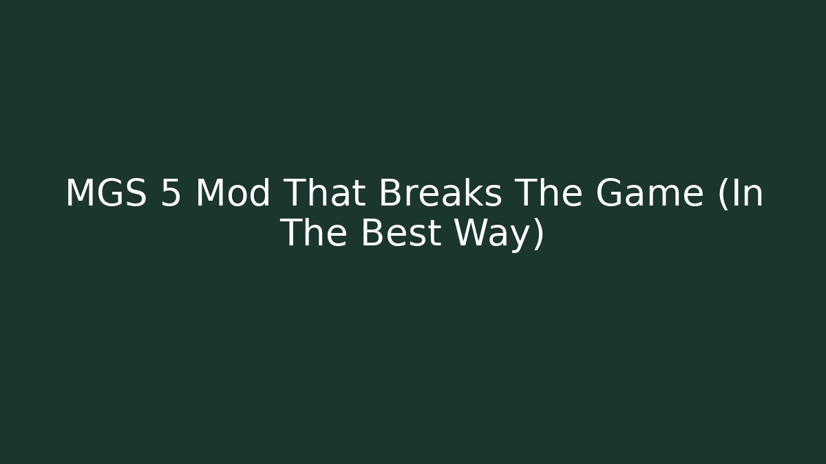 MGS 5 Mod That Breaks The Game (In The Best Way)