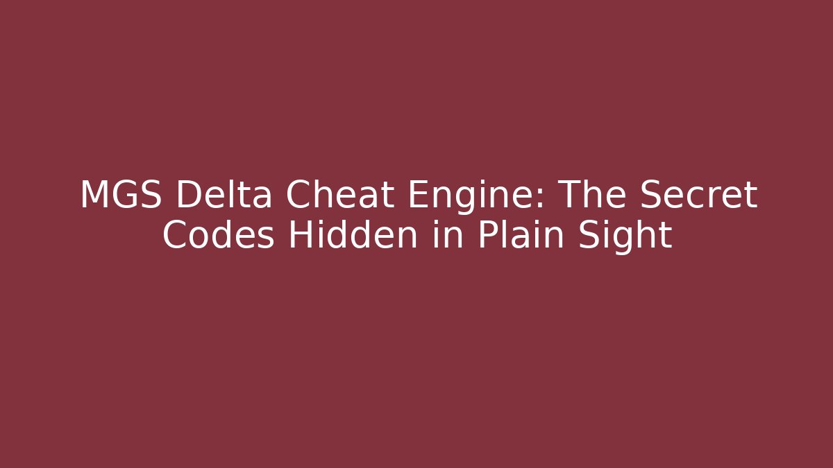 MGS Delta Cheat Engine: The Secret Codes Hidden in Plain Sight