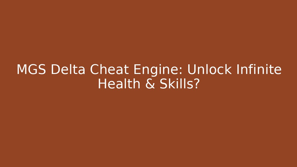 MGS Delta Cheat Engine: Unlock Infinite Health & Skills?