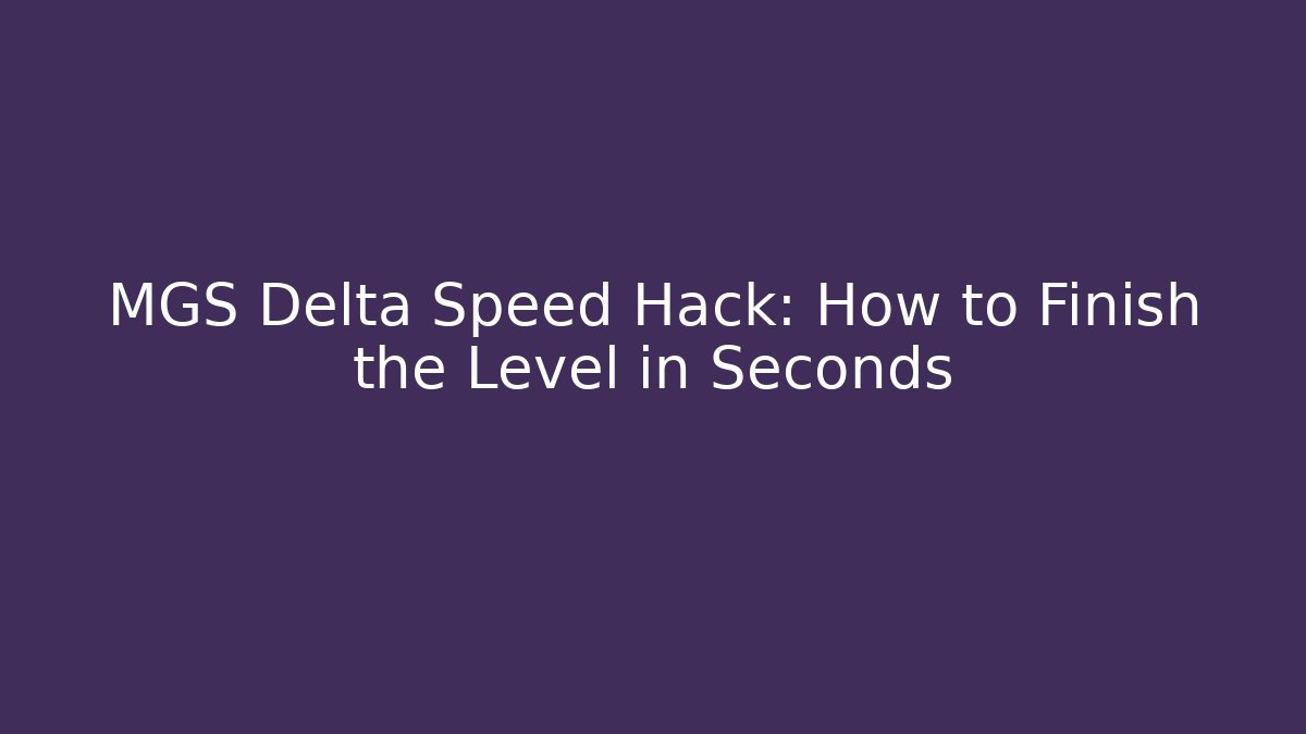 MGS Delta Speed Hack: How to Finish the Level in Seconds