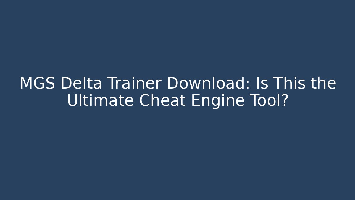 MGS Delta Trainer Download: Is This the Ultimate Cheat Engine Tool?