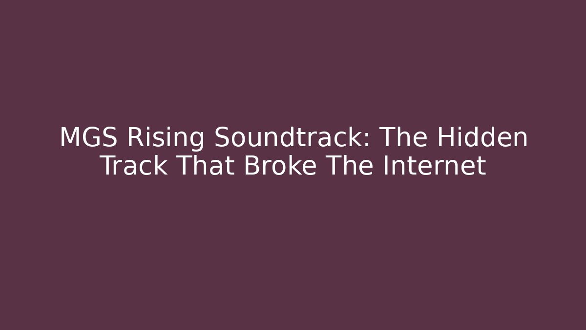 MGS Rising Soundtrack: The Hidden Track That Broke The Internet