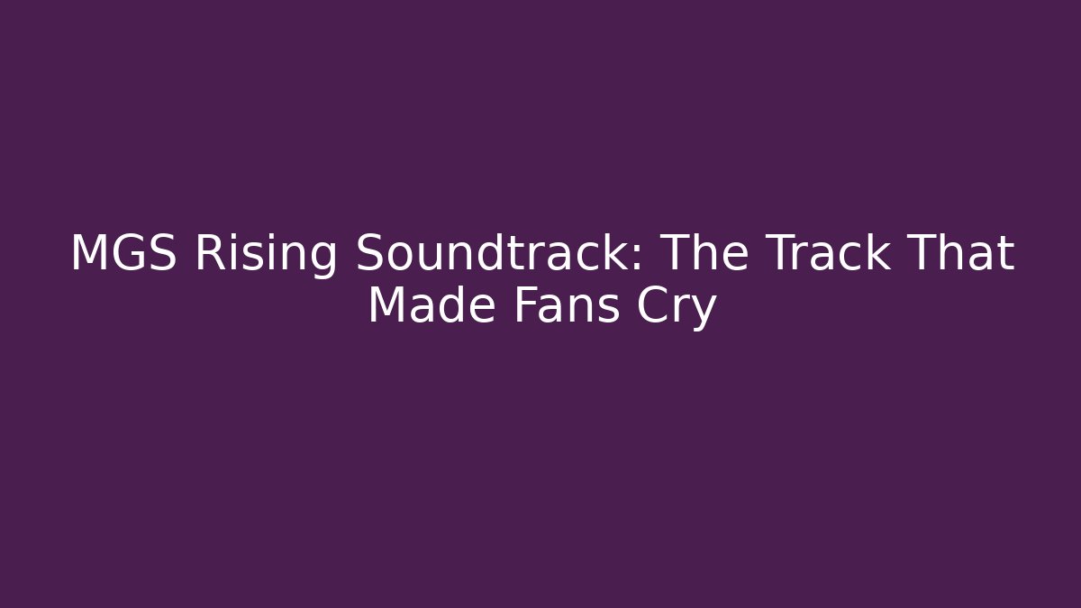 MGS Rising Soundtrack: The Track That Made Fans Cry