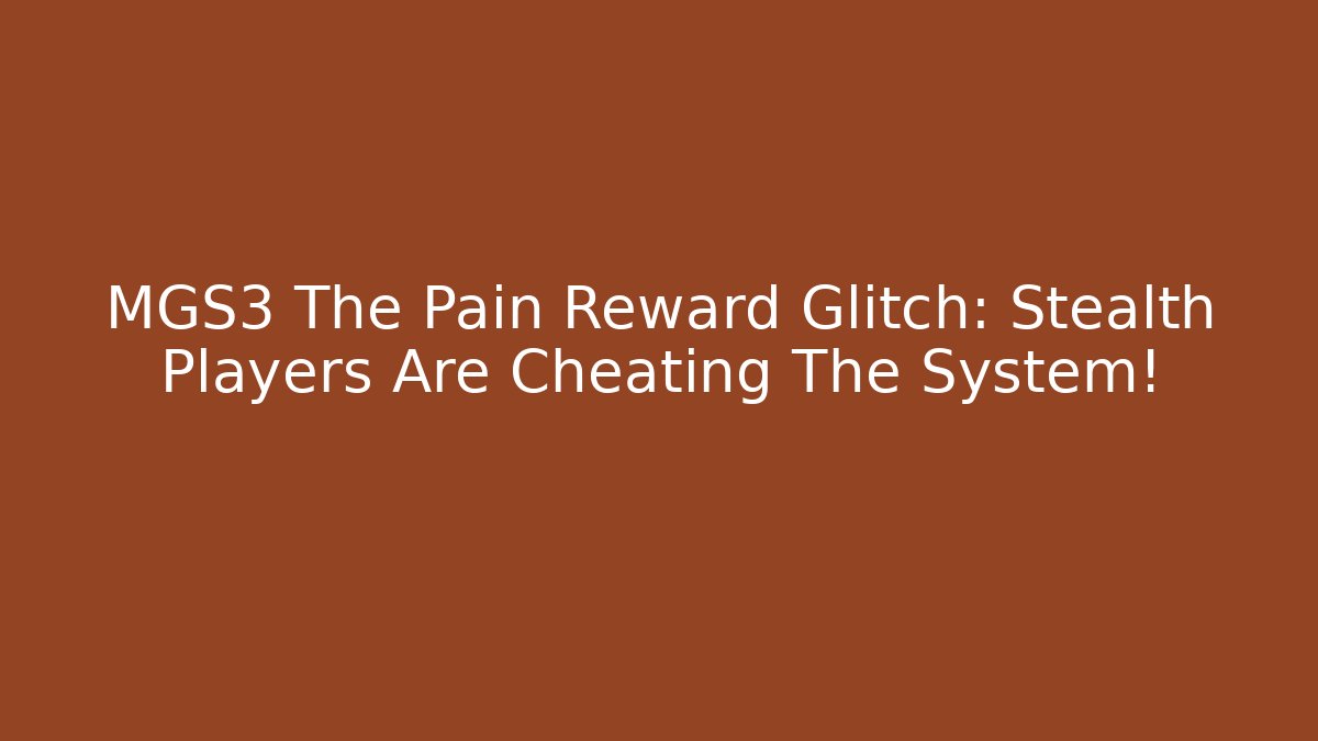 MGS3 The Pain Reward Glitch: Stealth Players Are Cheating The System!
