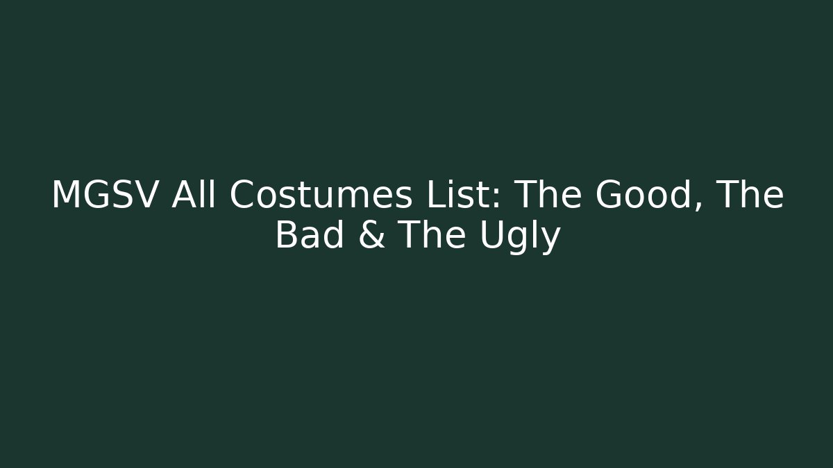 MGSV All Costumes List: The Good, The Bad & The Ugly