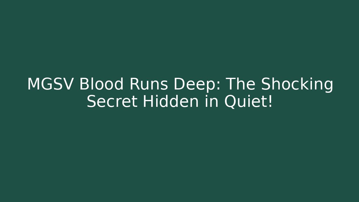 MGSV Blood Runs Deep: The Shocking Secret Hidden in Quiet!