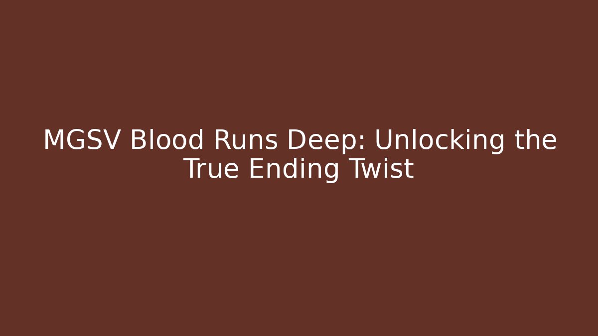 MGSV Blood Runs Deep: Unlocking the True Ending Twist