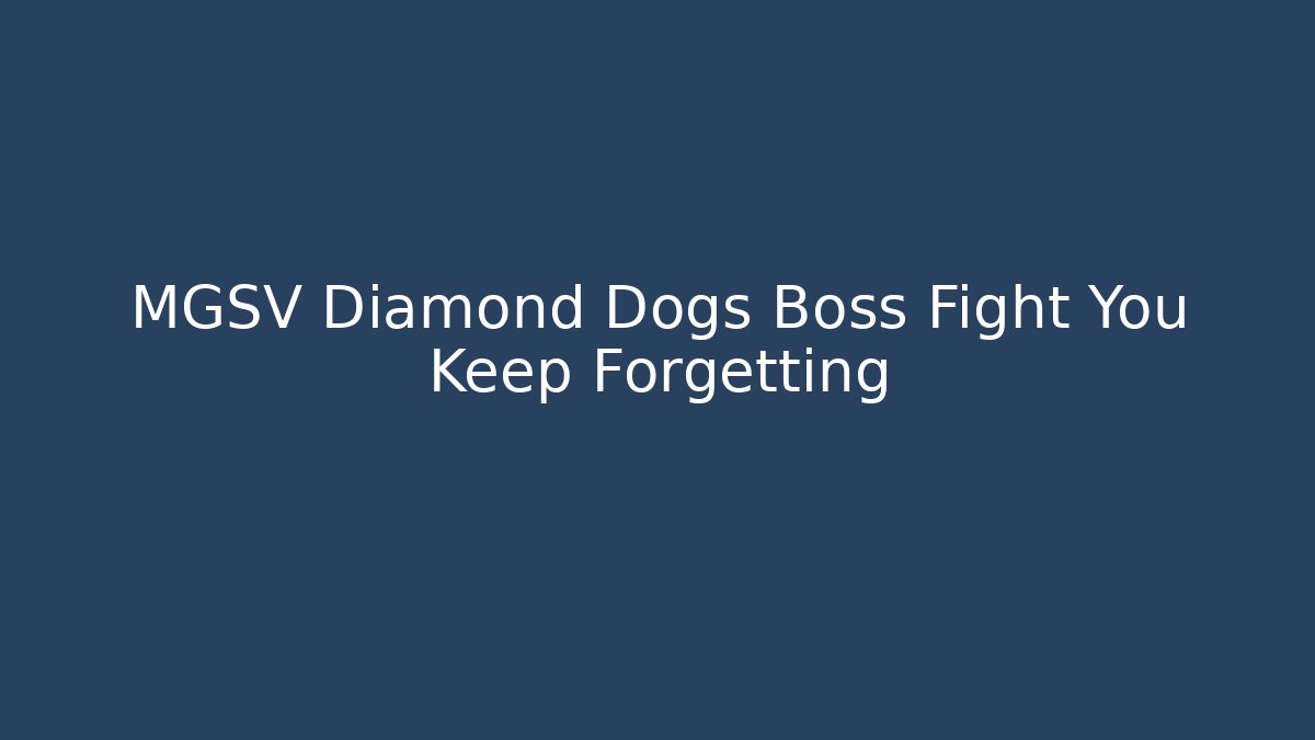 MGSV Diamond Dogs Boss Fight You Keep Forgetting