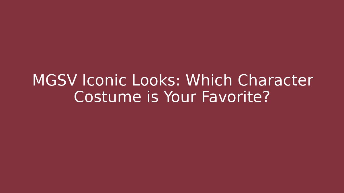 MGSV Iconic Looks: Which Character Costume is Your Favorite?