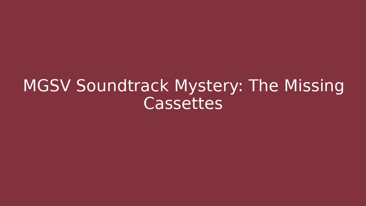 MGSV Soundtrack Mystery: The Missing Cassettes