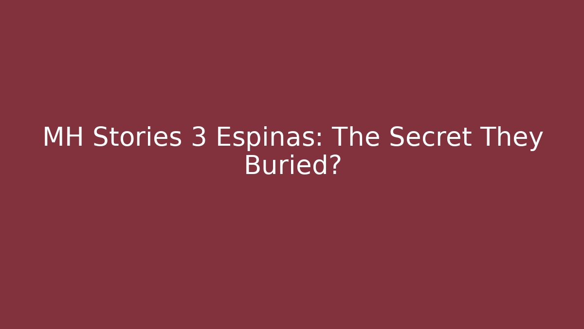MH Stories 3 Espinas: The Secret They Buried?