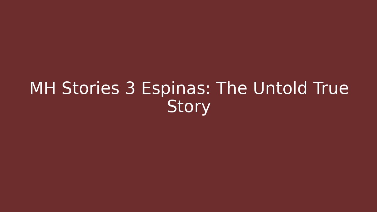 MH Stories 3 Espinas: The Untold True Story