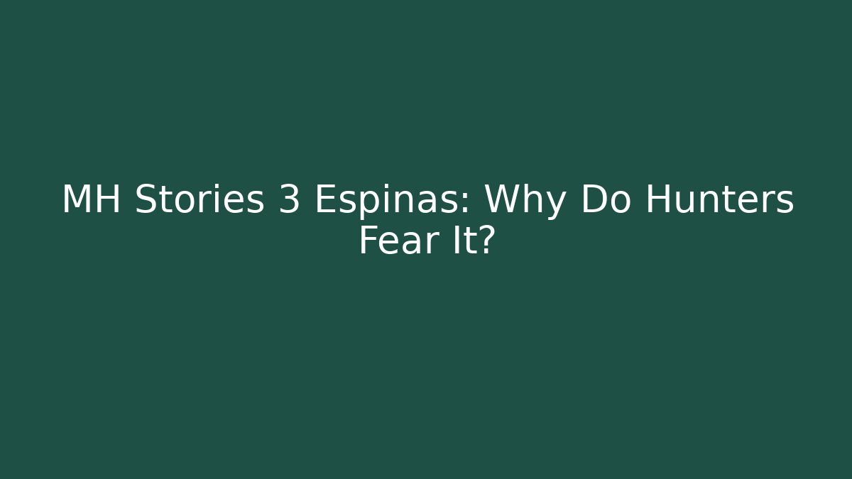MH Stories 3 Espinas: Why Do Hunters Fear It?