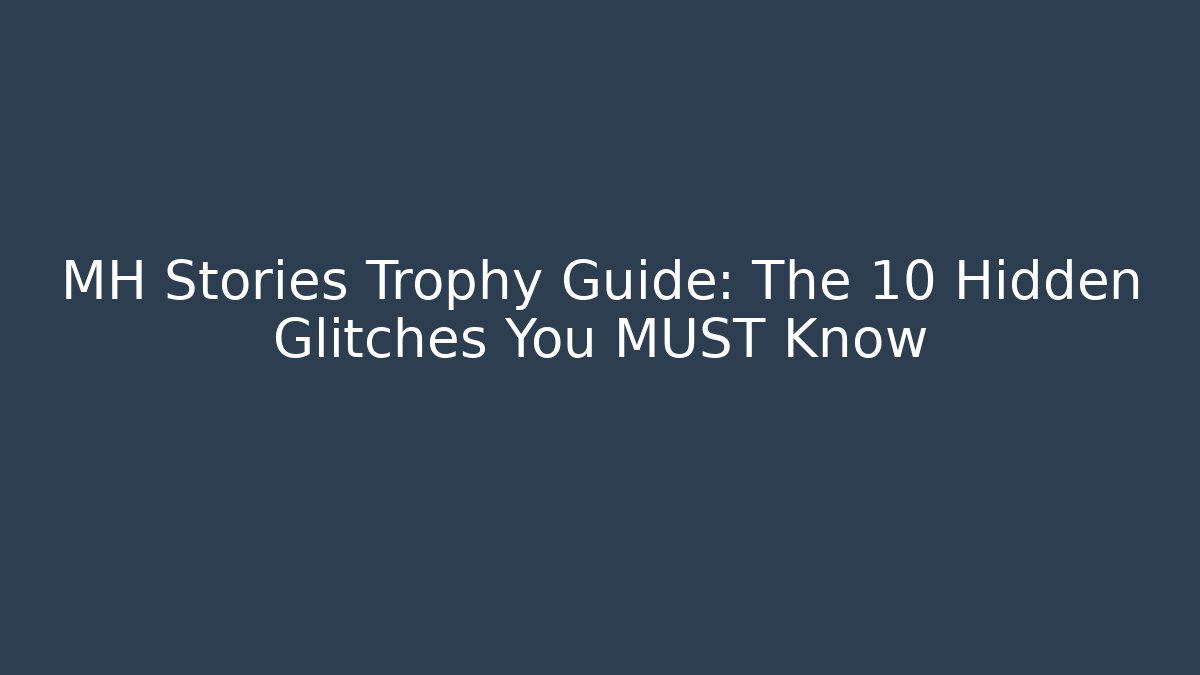 MH Stories Trophy Guide: The 10 Hidden Glitches You MUST Know