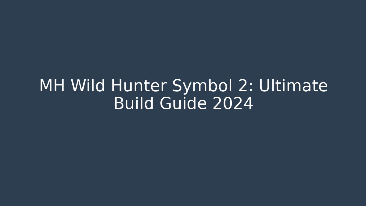 MH Wild Hunter Symbol 2: Ultimate Build Guide 2024