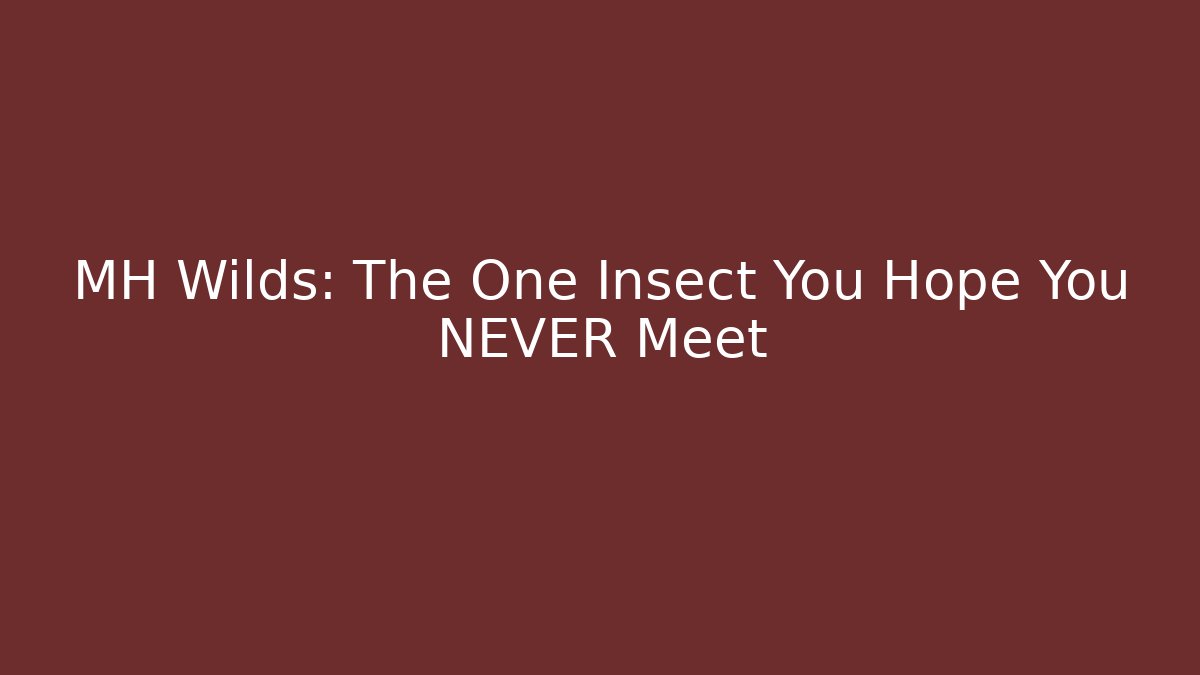 MH Wilds: The One Insect You Hope You NEVER Meet