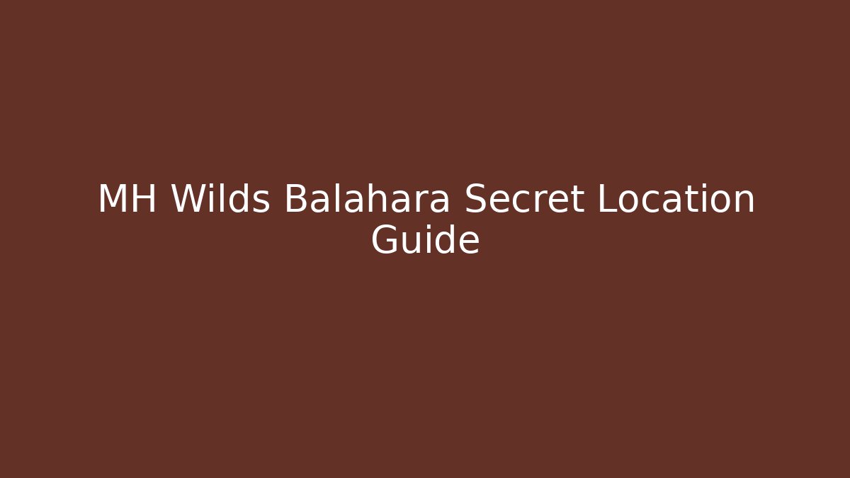 MH Wilds Balahara Secret Location Guide