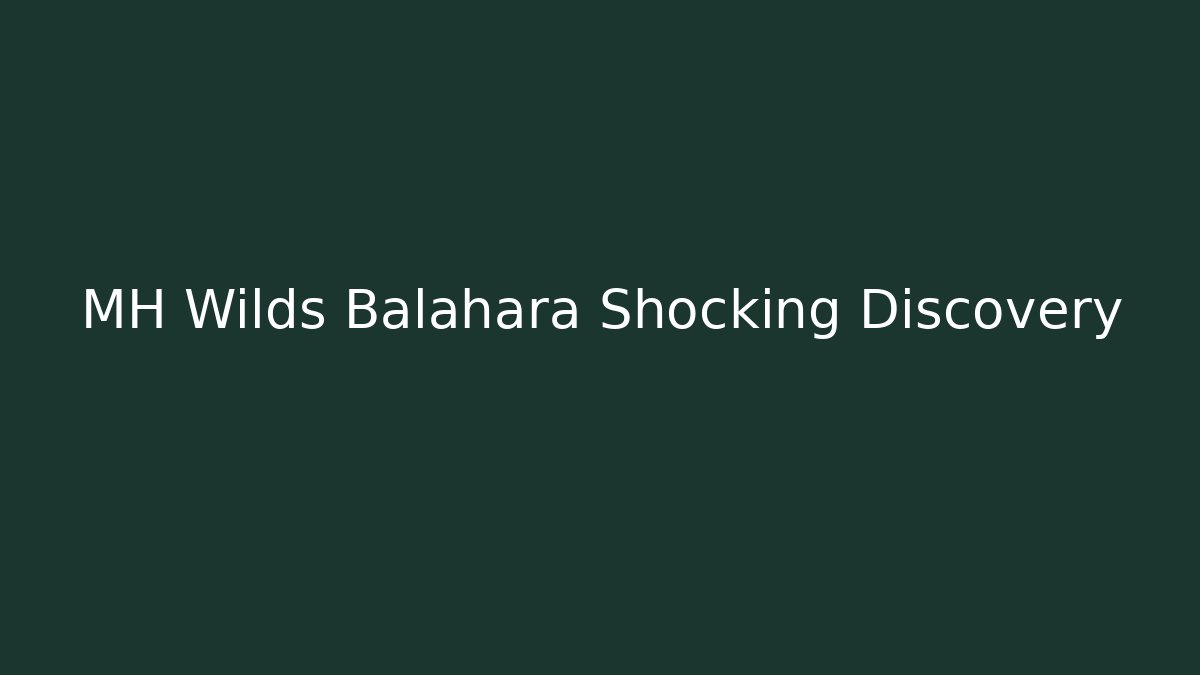MH Wilds Balahara Shocking Discovery