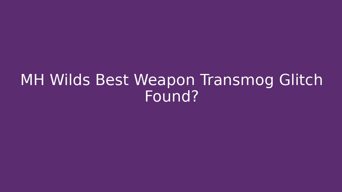 MH Wilds Best Weapon Transmog Glitch Found?