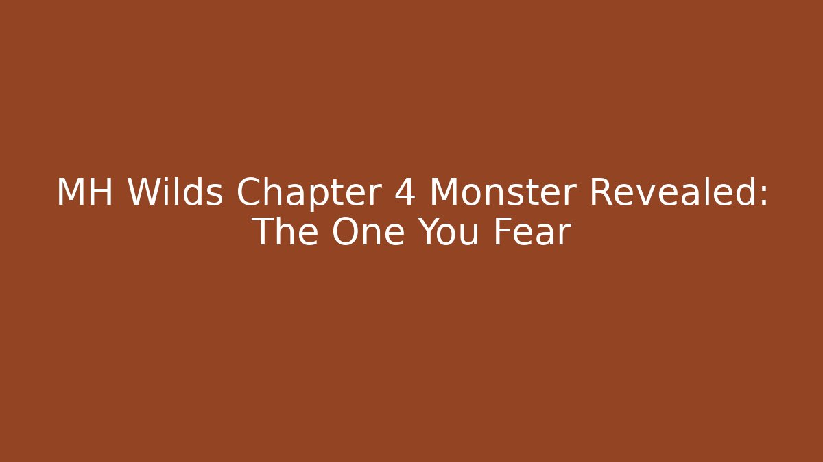 MH Wilds Chapter 4 Monster Revealed: The One You Fear