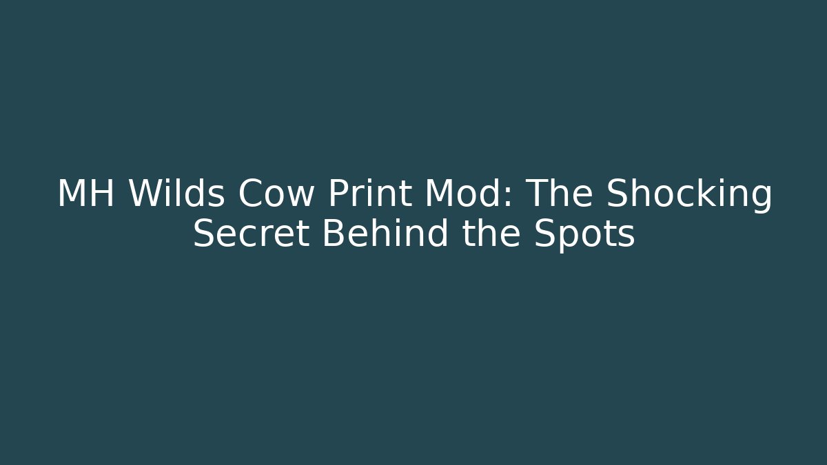 MH Wilds Cow Print Mod: The Shocking Secret Behind the Spots