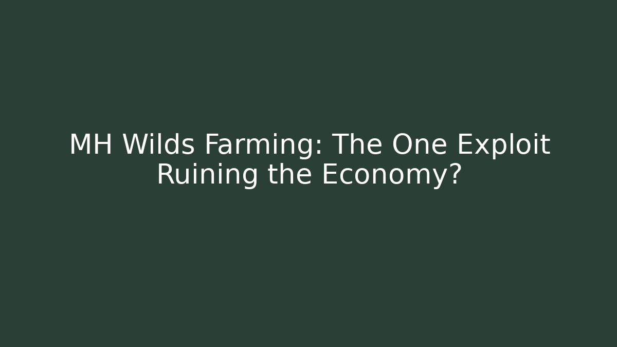 MH Wilds Farming: The One Exploit Ruining the Economy?