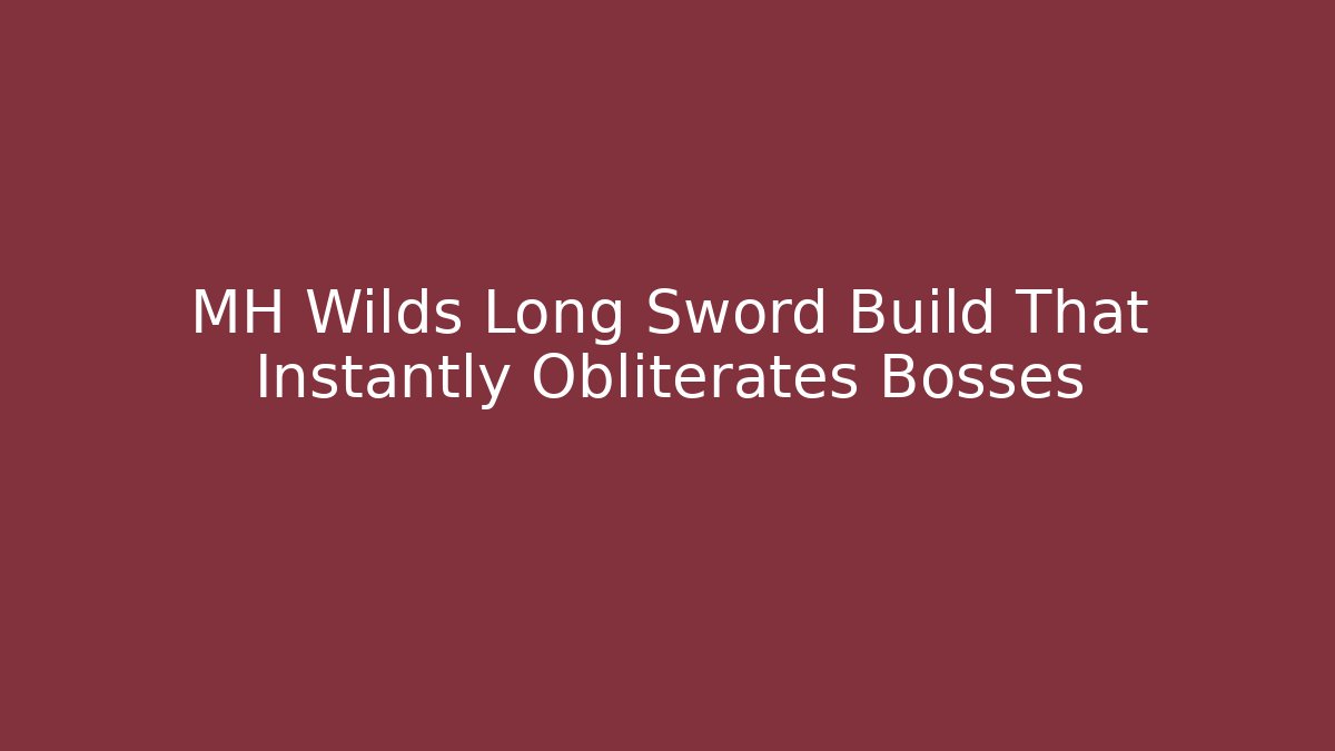 MH Wilds Long Sword Build That Instantly Obliterates Bosses