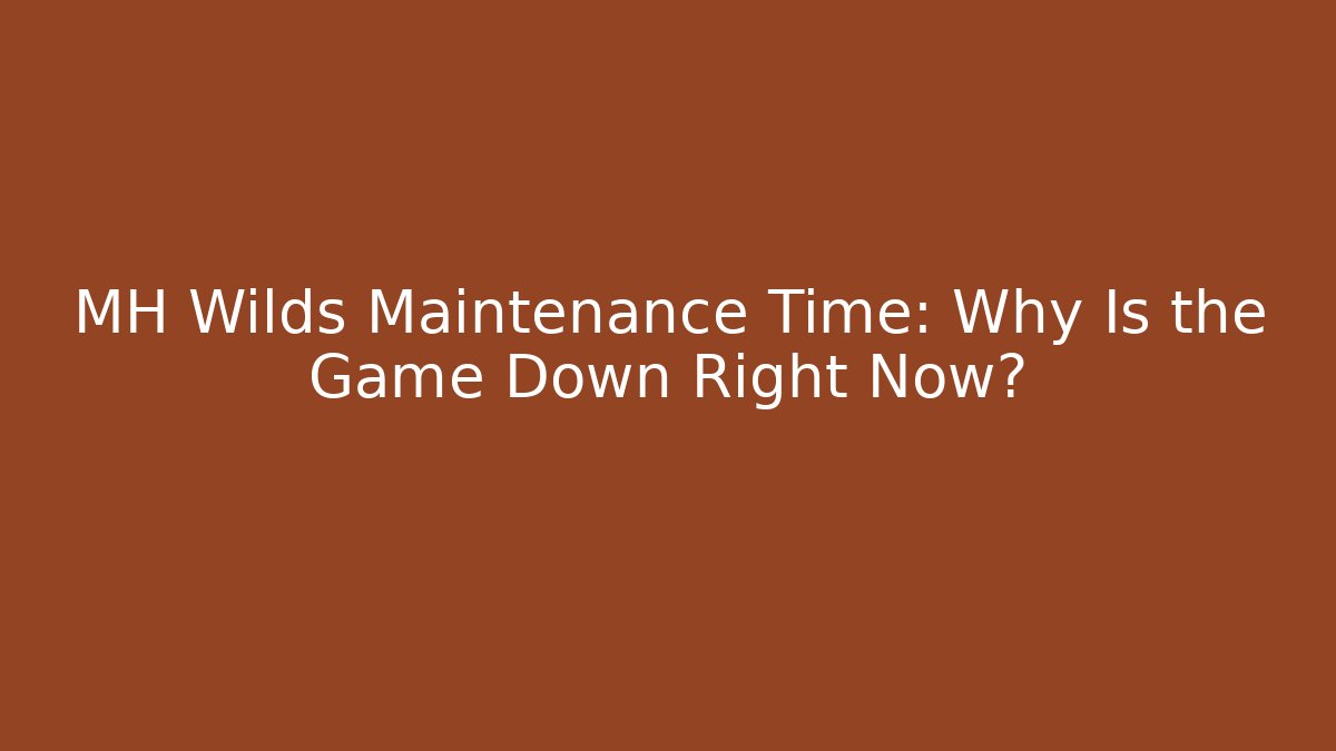 MH Wilds Maintenance Time: Why Is the Game Down Right Now?