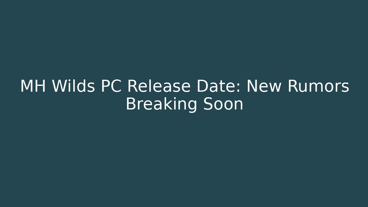 MH Wilds PC Release Date: New Rumors Breaking Soon