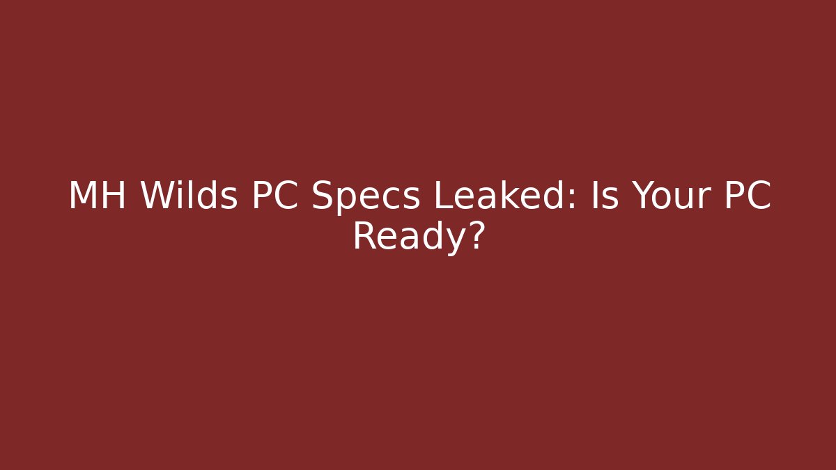 MH Wilds PC Specs Leaked: Is Your PC Ready? - Vintage E-Juice