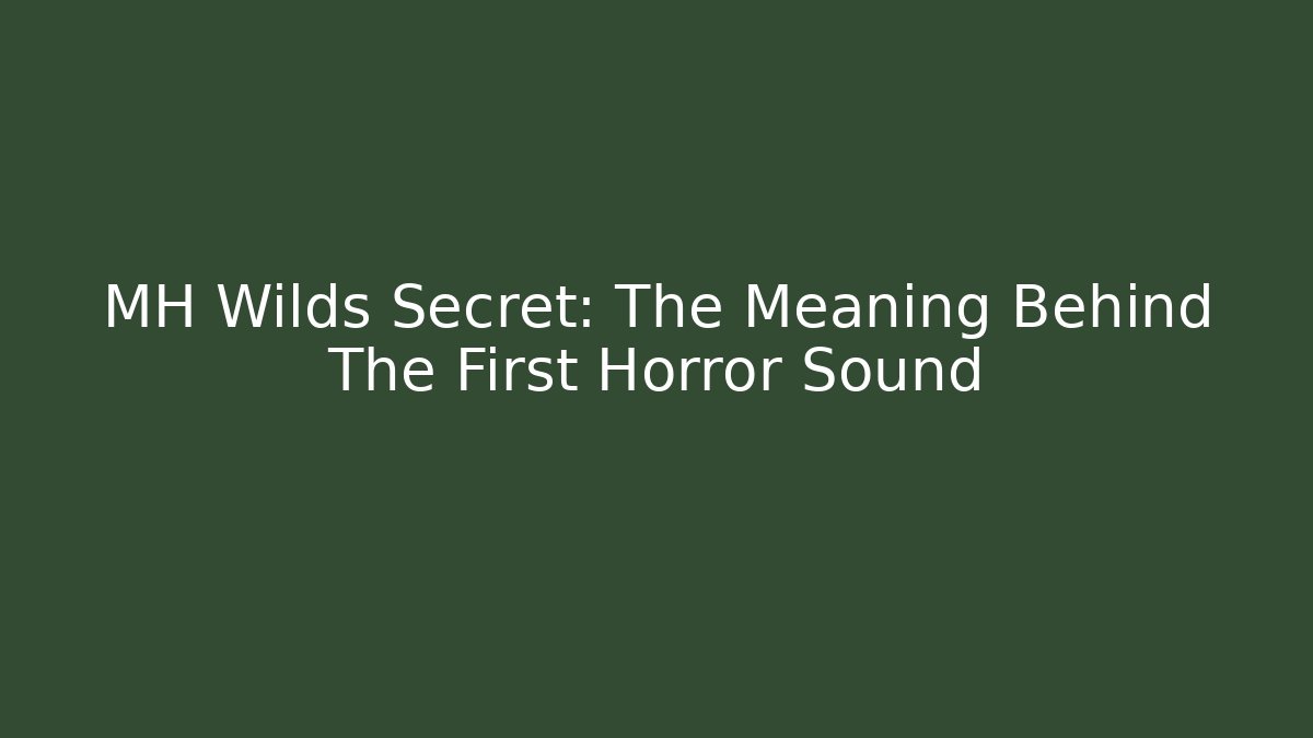 MH Wilds Secret: The Meaning Behind The First Horror Sound