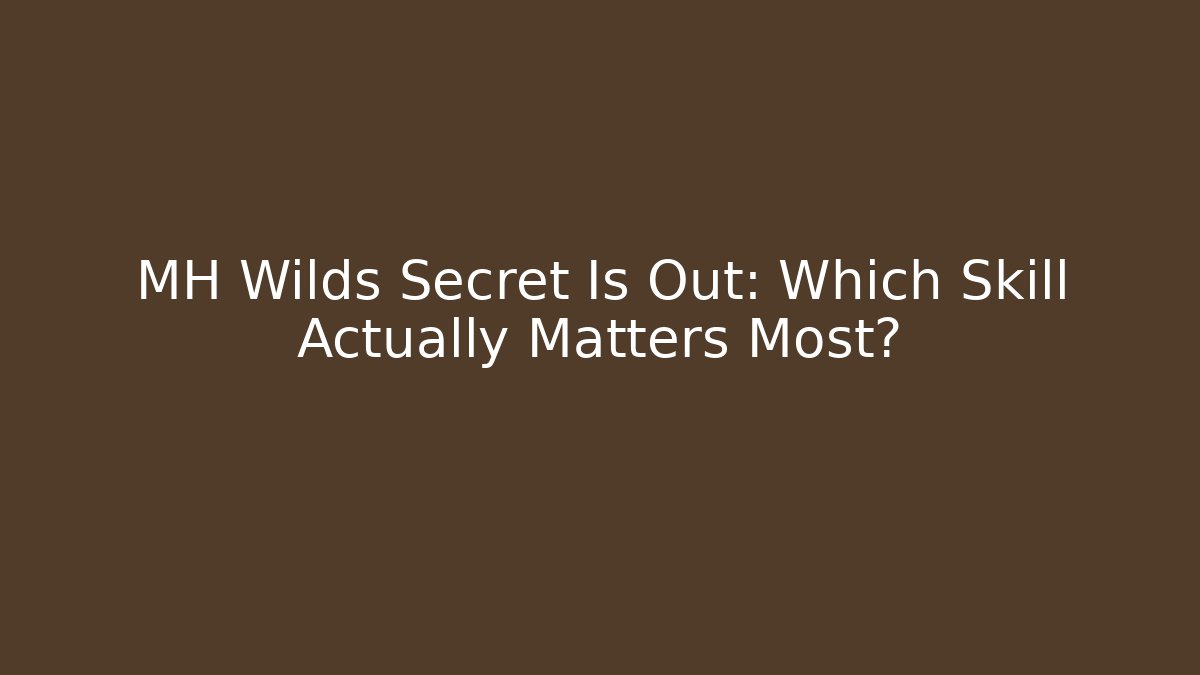 MH Wilds Secret Is Out: Which Skill Actually Matters Most?