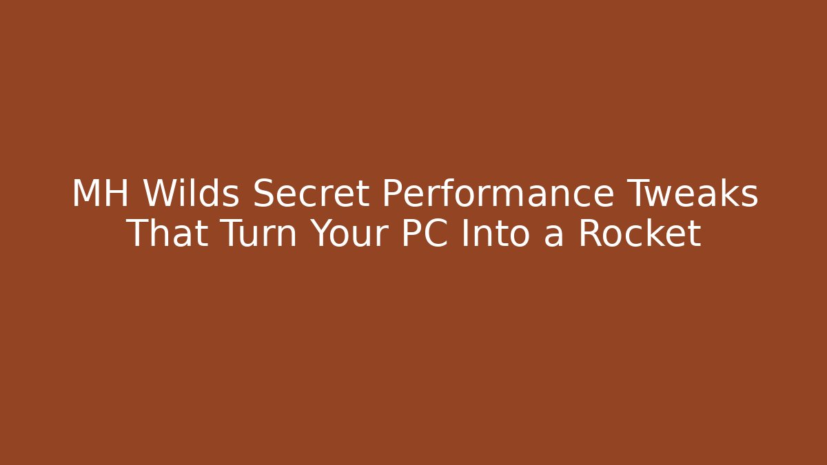 MH Wilds Secret Performance Tweaks That Turn Your PC Into a Rocket